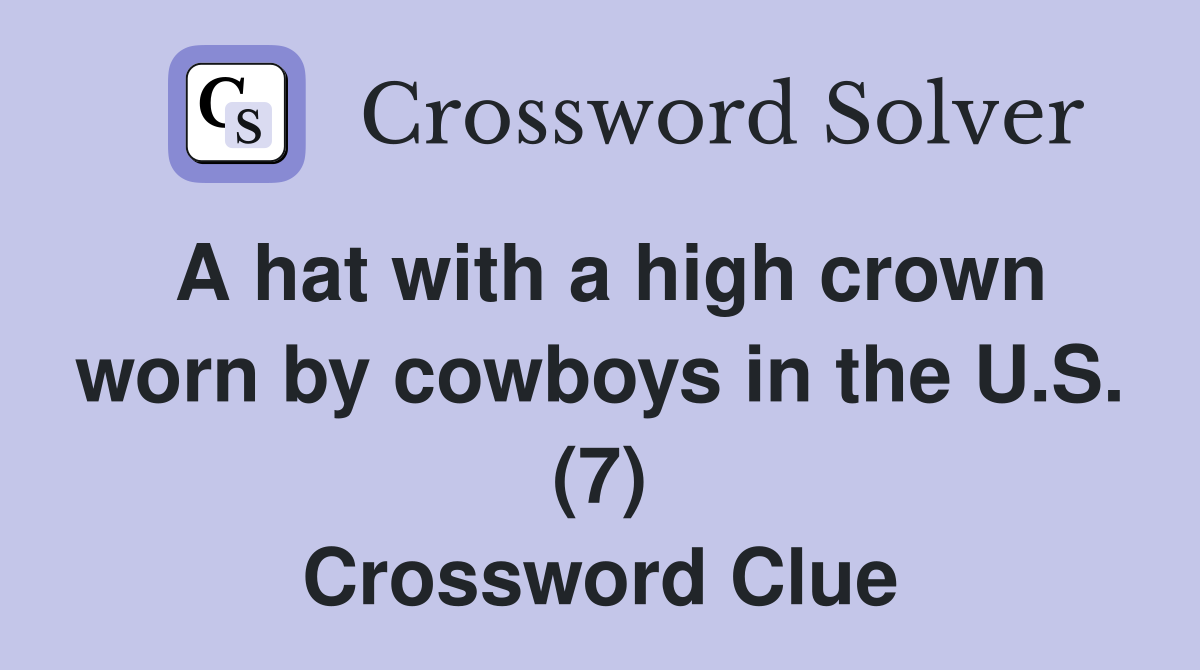 A hat with a high crown worn by cowboys in the U.S. (7) Crossword